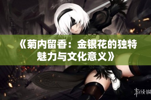 《菊内留香：金银花的独特魅力与文化意义》