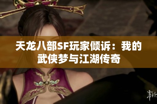 天龙八部SF玩家倾诉：我的武侠梦与江湖传奇