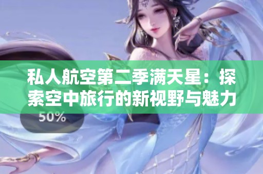 私人航空第二季满天星：探索空中旅行的新视野与魅力