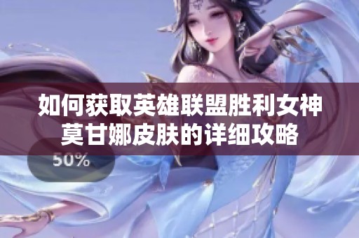 如何获取英雄联盟胜利女神莫甘娜皮肤的详细攻略