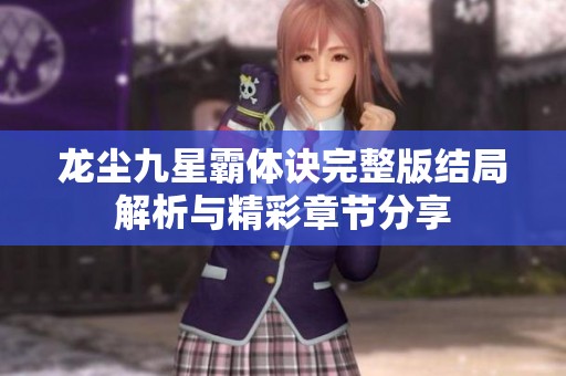 龙尘九星霸体诀完整版结局解析与精彩章节分享