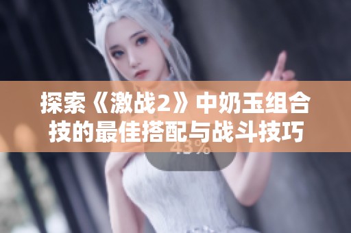探索《激战2》中奶玉组合技的最佳搭配与战斗技巧
