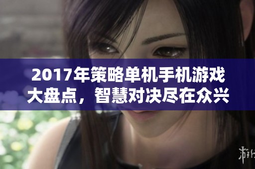 2017年策略单机手机游戏大盘点，智慧对决尽在众兴手游网