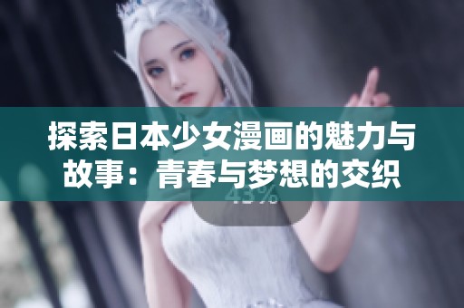 探索日本少女漫画的魅力与故事：青春与梦想的交织