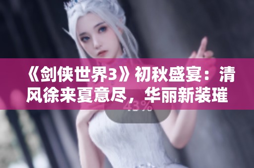 《剑侠世界3》初秋盛宴：清风徐来夏意尽，华丽新装璀璨上市