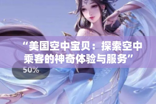 “美国空中宝贝：探索空中乘客的神奇体验与服务”