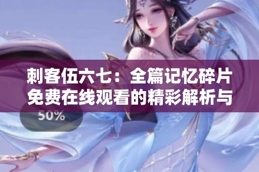 刺客伍六七：全篇记忆碎片免费在线观看的精彩解析与推荐