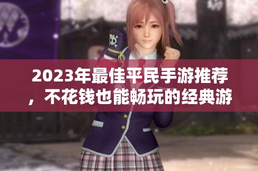 2023年最佳平民手游推荐，不花钱也能畅玩的经典游戏合集