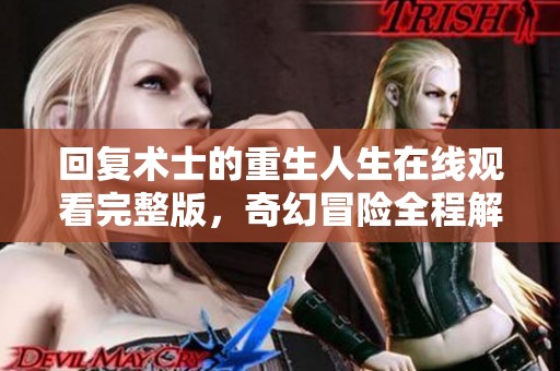 回复术士的重生人生在线观看完整版，奇幻冒险全程解析