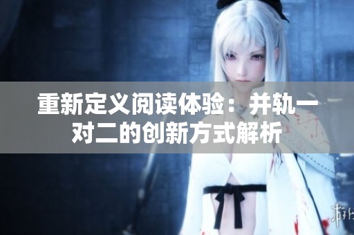 重新定义阅读体验：并轨一对二的创新方式解析