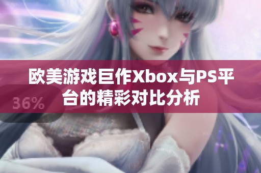 欧美游戏巨作Xbox与PS平台的精彩对比分析