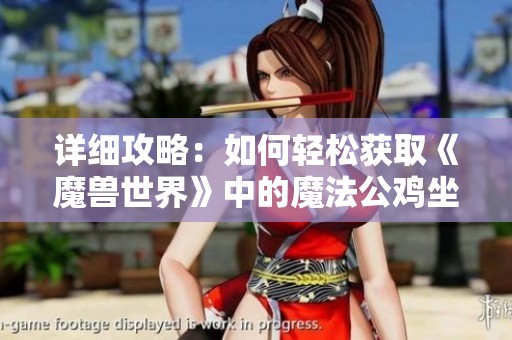 详细攻略：如何轻松获取《魔兽世界》中的魔法公鸡坐骑