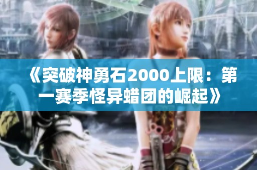 《突破神勇石2000上限：第一赛季怪异蜡团的崛起》