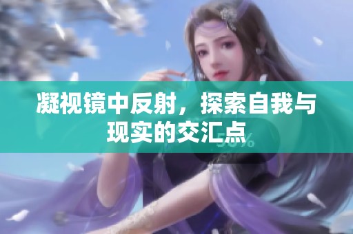 凝视镜中反射，探索自我与现实的交汇点