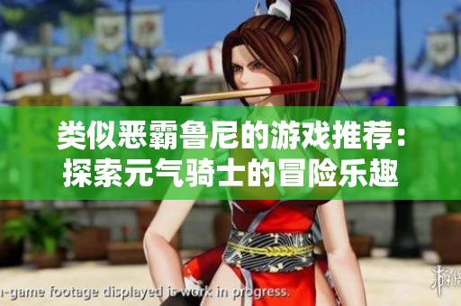 类似恶霸鲁尼的游戏推荐：探索元气骑士的冒险乐趣