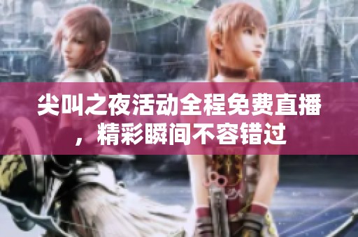 尖叫之夜活动全程免费直播，精彩瞬间不容错过