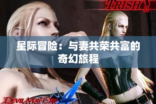 星际冒险：与妻共荣共富的奇幻旅程