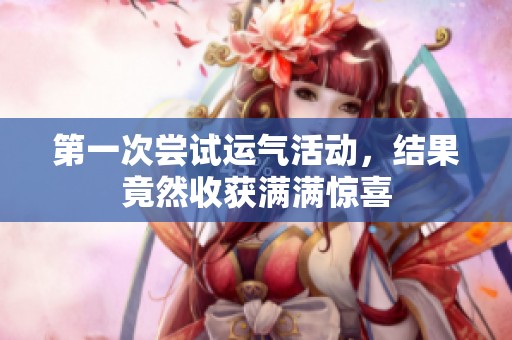 第一次尝试运气活动，结果竟然收获满满惊喜
