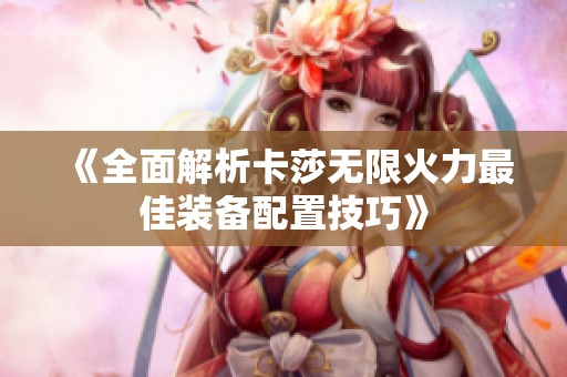 《全面解析卡莎无限火力最佳装备配置技巧》