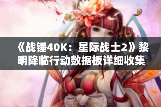 《战锤40K：星际战士2》黎明降临行动数据板详细收集指南分享