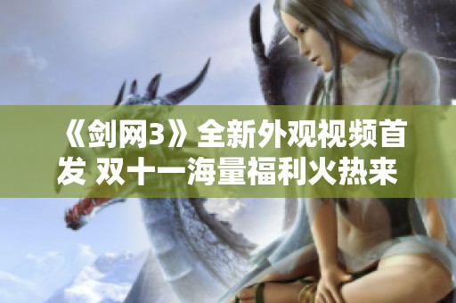 《剑网3》全新外观视频首发 双十一海量福利火热来袭