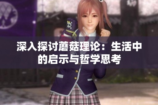 深入探讨蘑菇理论：生活中的启示与哲学思考