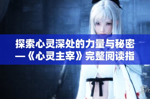 探索心灵深处的力量与秘密—《心灵主宰》完整阅读指南