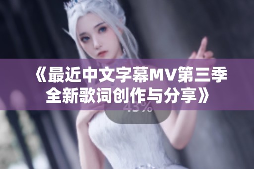 《最近中文字幕MV第三季全新歌词创作与分享》