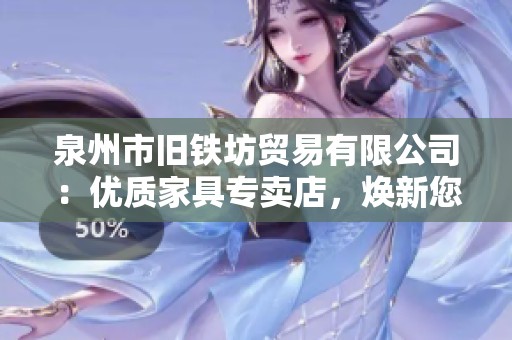 泉州市旧铁坊贸易有限公司：优质家具专卖店，焕新您的家居体验