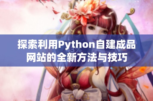 探索利用Python自建成品网站的全新方法与技巧