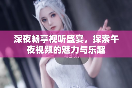 深夜畅享视听盛宴，探索午夜视频的魅力与乐趣