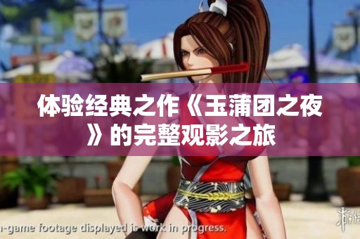 体验经典之作《玉蒲团之夜》的完整观影之旅