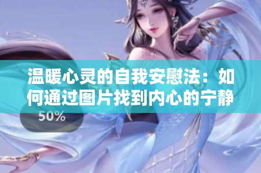 温暖心灵的自我安慰法：如何通过图片找到内心的宁静