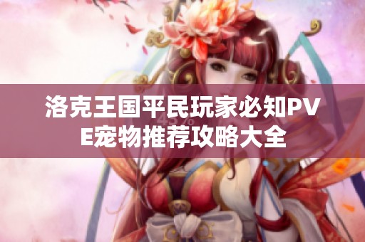 洛克王国平民玩家必知PVE宠物推荐攻略大全