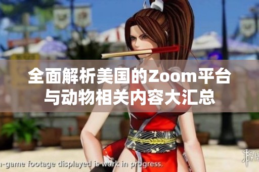 全面解析美国的Zoom平台与动物相关内容大汇总