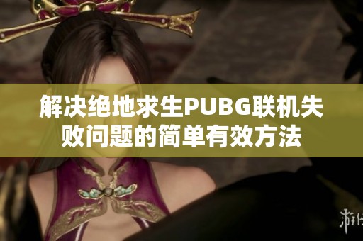 解决绝地求生PUBG联机失败问题的简单有效方法