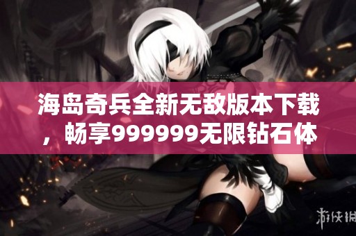 海岛奇兵全新无敌版本下载，畅享999999无限钻石体验