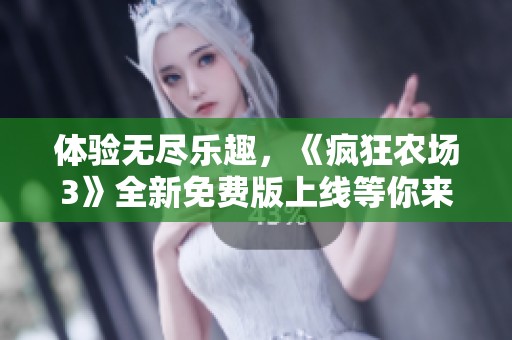 体验无尽乐趣，《疯狂农场3》全新免费版上线等你来玩