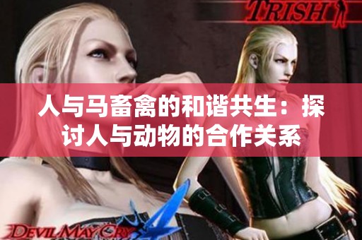 人与马畜禽的和谐共生：探讨人与动物的合作关系