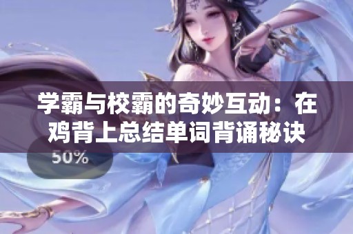 学霸与校霸的奇妙互动：在鸡背上总结单词背诵秘诀
