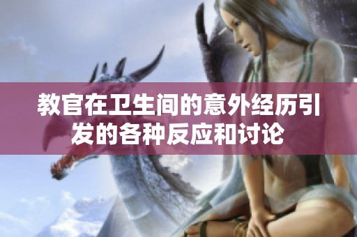 教官在卫生间的意外经历引发的各种反应和讨论
