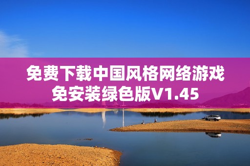 免费下载中国风格网络游戏免安装绿色版V1.45