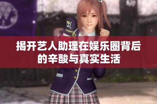 揭开艺人助理在娱乐圈背后的辛酸与真实生活