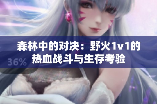 森林中的对决：野火1v1的热血战斗与生存考验