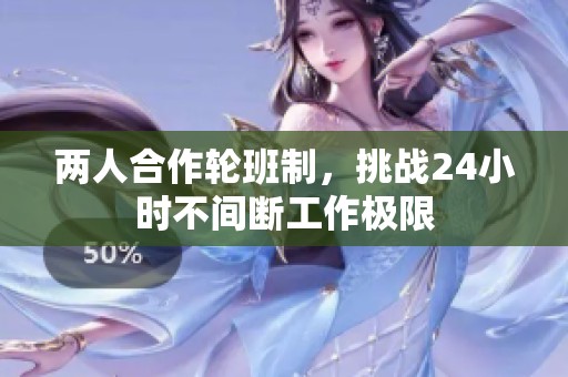 两人合作轮班制，挑战24小时不间断工作极限
