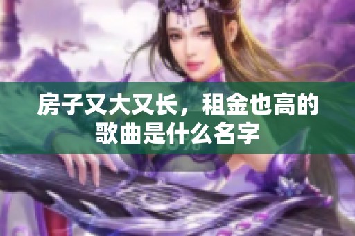房子又大又长，租金也高的歌曲是什么名字