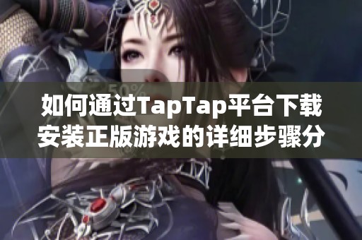 如何通过TapTap平台下载安装正版游戏的详细步骤分享