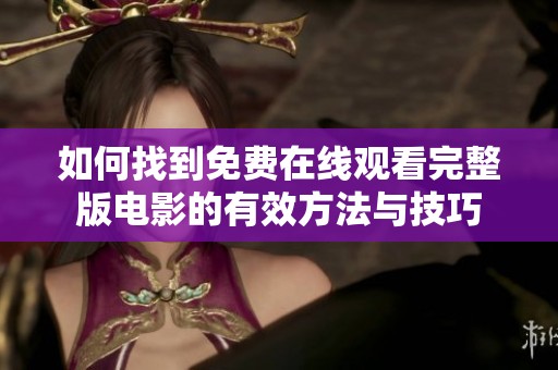 如何找到免费在线观看完整版电影的有效方法与技巧