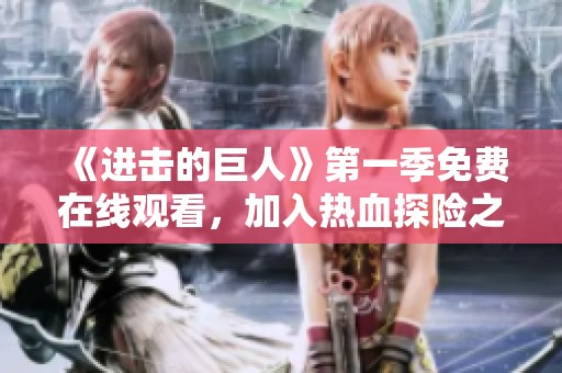 《进击的巨人》第一季免费在线观看，加入热血探险之旅