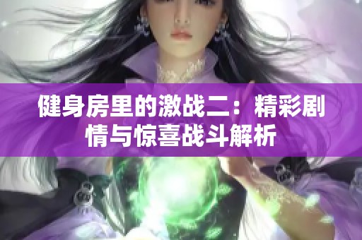 健身房里的激战二：精彩剧情与惊喜战斗解析